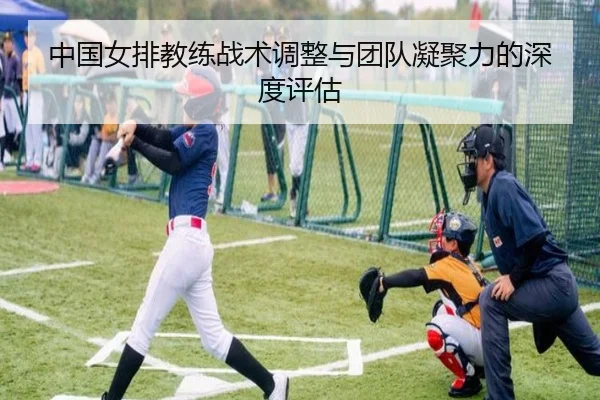 中国女排教练战术调整与团队凝聚力的深度评估
